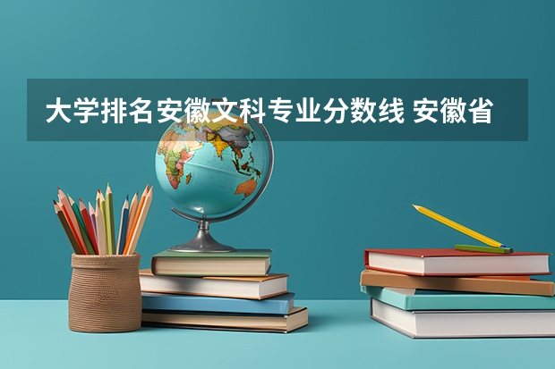 大学排名安徽文科专业分数线 安徽省二本大学排名及分数线