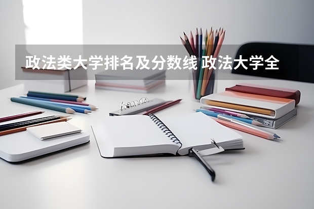 政法类大学排名及分数线 政法大学全国排名及分数线