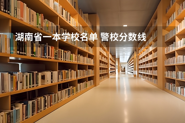 湖南省一本学校名单 警校分数线