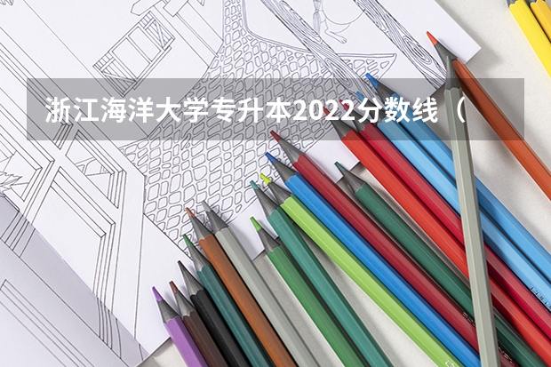 浙江海洋大学专升本2022分数线（湖北医药学院专升本录取分数线2023）