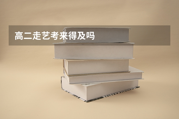 高二走艺考来得及吗