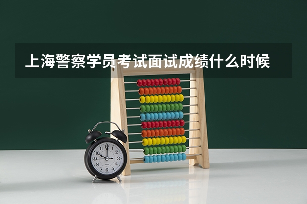 上海警察学员考试面试成绩什么时候