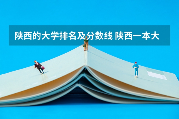 陕西的大学排名及分数线 陕西一本大学排名一览表及分数线