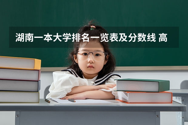 湖南一本大学排名一览表及分数线 高考分数线排名