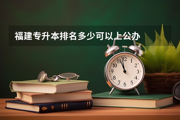 福建专升本排名多少可以上公办