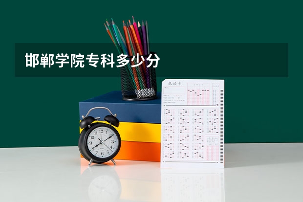 邯郸学院专科多少分