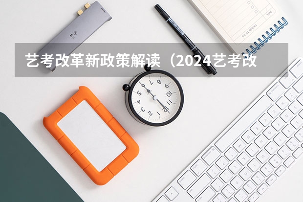 艺考改革新政策解读（2024艺考改革新政策分数线）