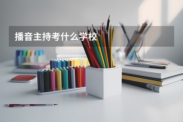 播音主持考什么学校