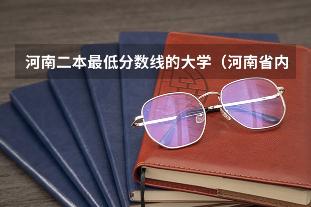 河南二本最低分数线的大学（河南省内大学排名一览表及分数）