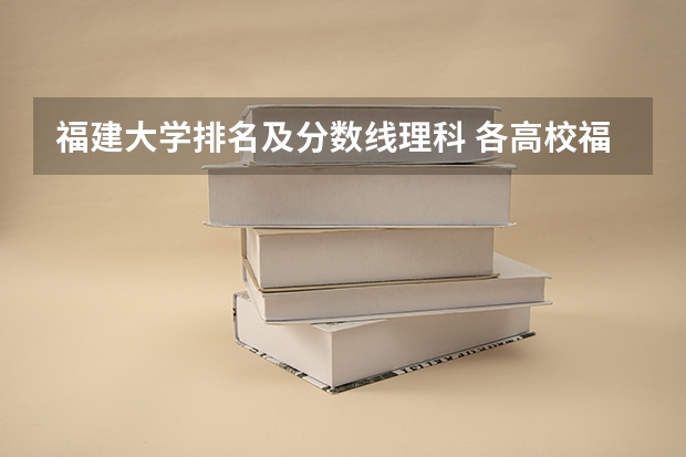 福建大学排名及分数线理科 各高校福建投档线排名