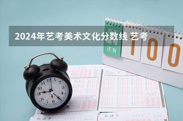 2024年艺考美术文化分数线 艺考2023文化分要求湖北