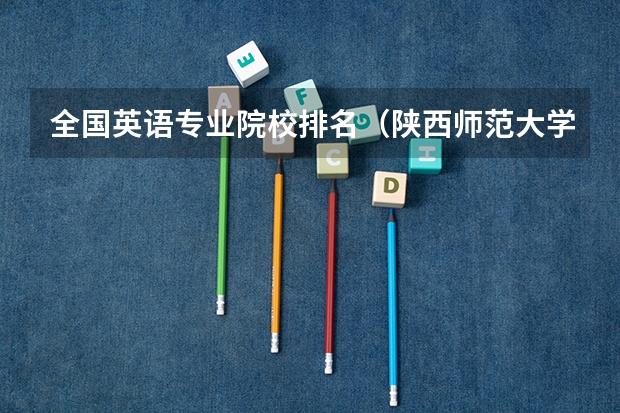 全国英语专业院校排名（陕西师范大学英语专业分数线）