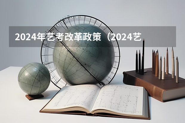 2024年艺考改革政策（2024艺考新政解读）