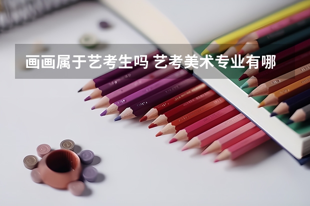 画画属于艺考生吗 艺考美术专业有哪些