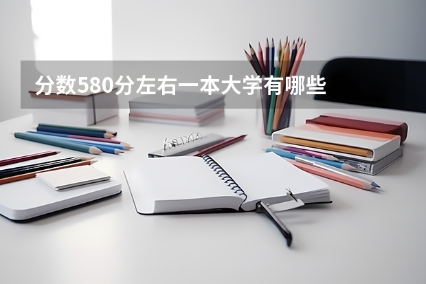 分数580分左右一本大学有哪些